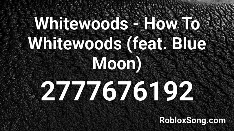 Whitewoods - How To Whitewoods (feat. Blue Moon) Roblox ID