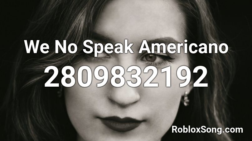 We No Speak Americano Roblox ID
