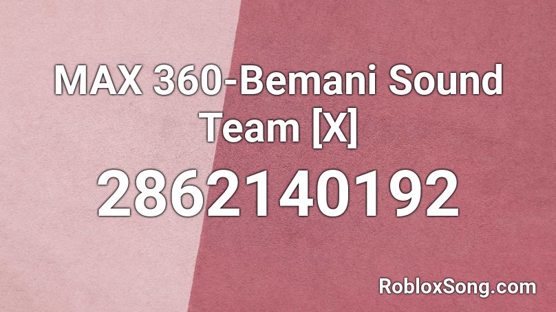 MAX 360-Bemani Sound Team [X] Roblox ID