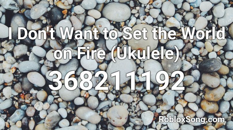 I Don T Want To Set The World On Fire Ukulele - hey there delilah roblox id code