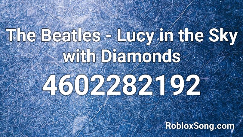 The Beatles Lucy In The Sky With Diamonds Roblox Id Roblox Music Codes - roblox lucy in a sky with diamonds