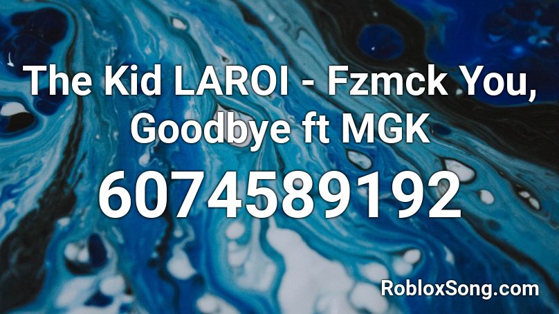 The Kid LAROI - Fzmck You, Goodbye ft MGK Roblox ID