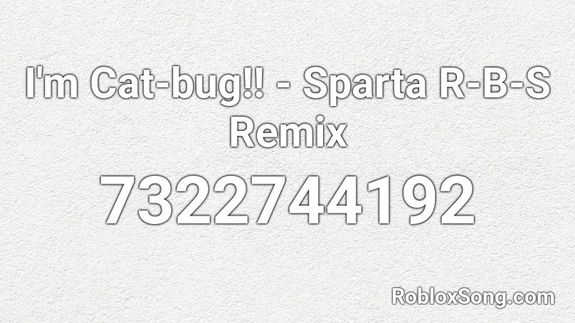 I'm Cat-bug!! - Sparta R-B-S Remix Roblox ID