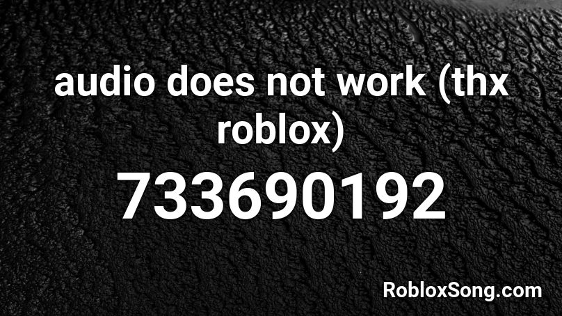 audio does not work (thx roblox) Roblox ID