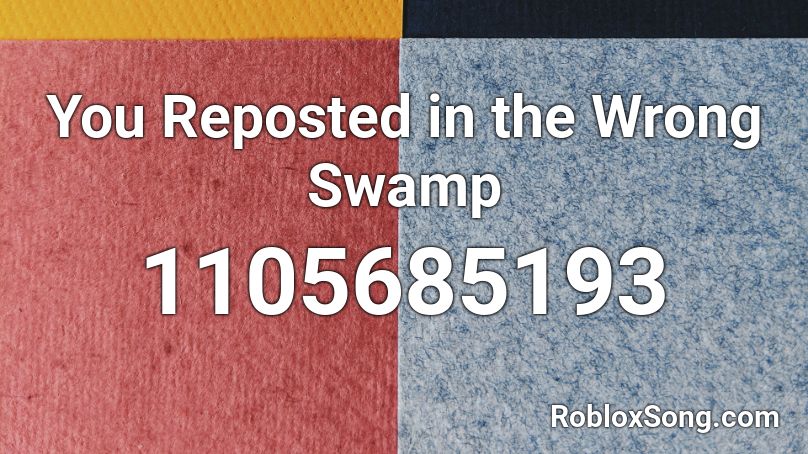 You Reposted in the Wrong Swamp Roblox ID