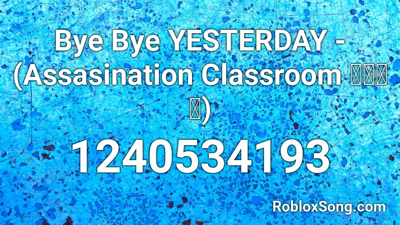 Bye Bye Yesterday Assasination Classroom 暗殺教室 Roblox Id Roblox Music Codes - assassination classroom theme song roblox id