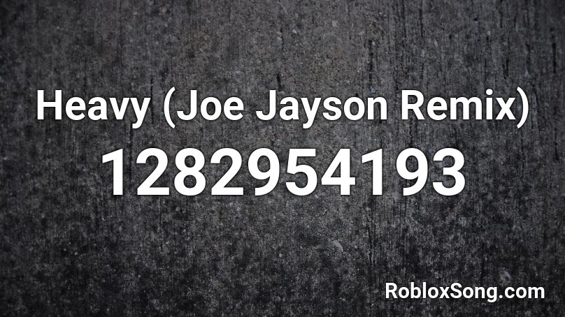Heavy (Joe Jayson Remix) Roblox ID