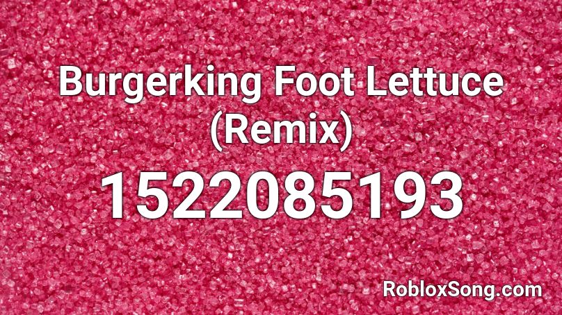 Burgerking Foot Lettuce (Remix) Roblox ID