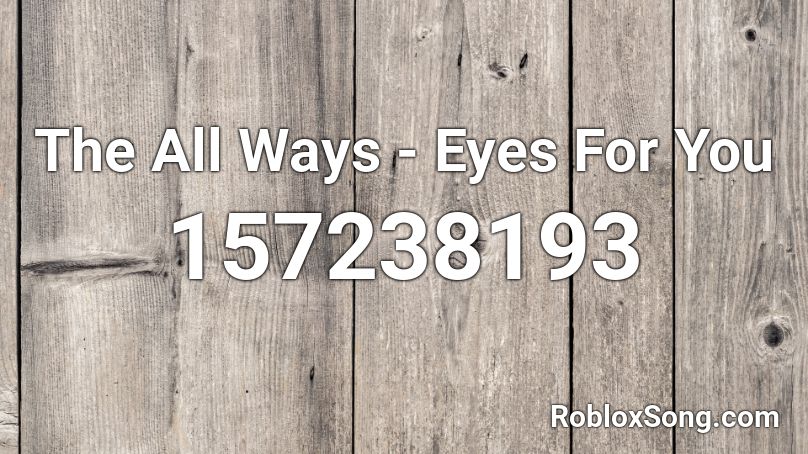 The All Ways - Eyes For You Roblox ID