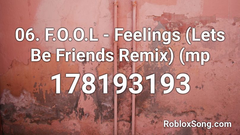 06. F.O.O.L - Feelings (Lets Be Friends Remix) (mp Roblox ID