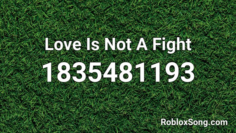 Love Is Not A Fight Roblox ID