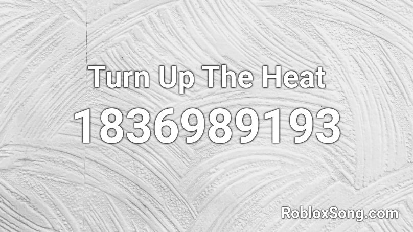 Turn Up The Heat Roblox ID