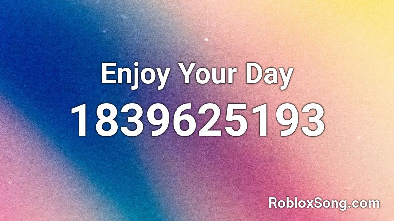 Enjoy Your Day Roblox ID