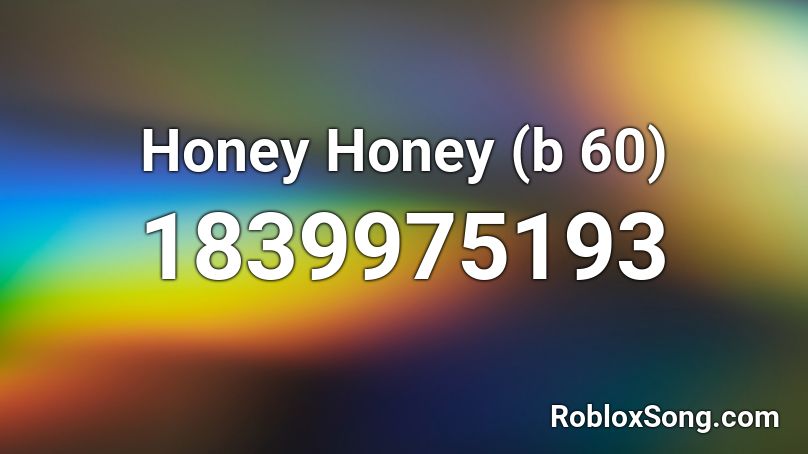 Honey Honey (b 60) Roblox ID