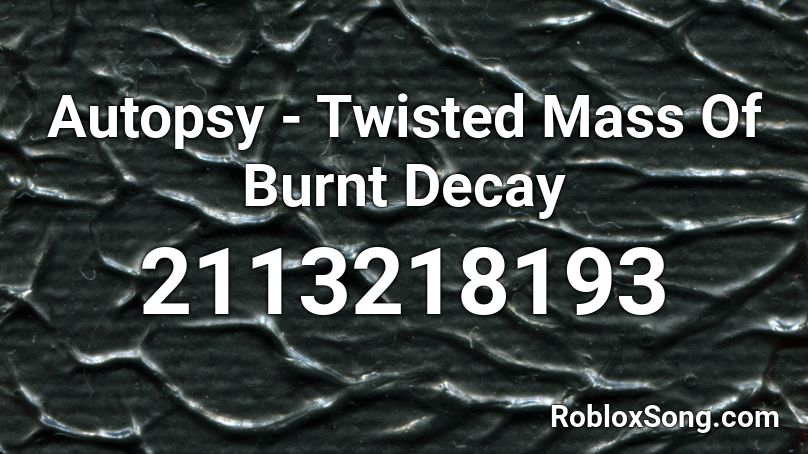 Autopsy Twisted Mass Of Burnt Decay Roblox Id Roblox Music Codes - meme roblox edcay