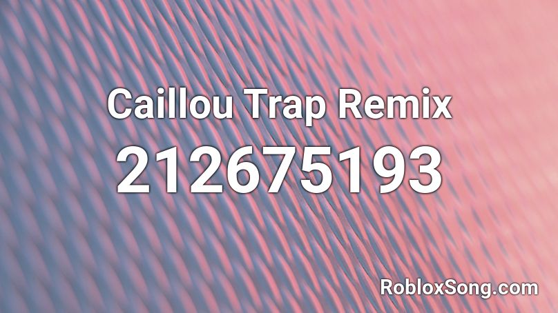 Caillou Trap Remix Roblox Id Roblox Music Codes - roblox songs remix