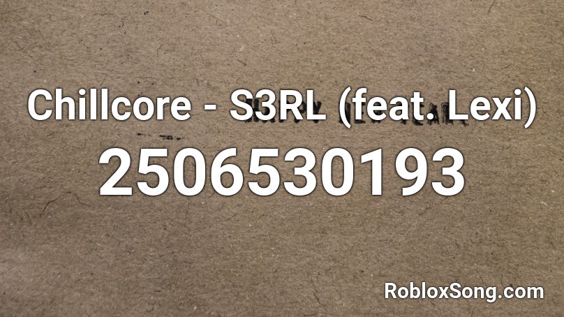 Chillcore - S3RL (feat. Lexi) Roblox ID