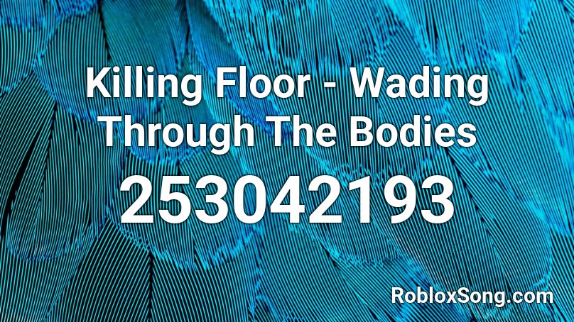 Killing Floor - Wading Through The Bodies Roblox ID