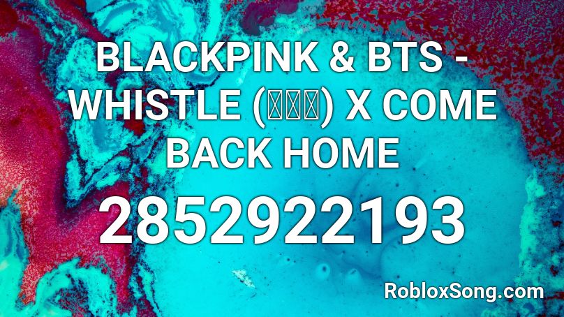 BLACKPINK & BTS - WHISTLE (휘파람) X COME BACK HOME Roblox ID