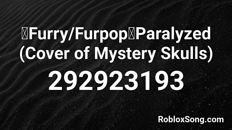 【Furry/Furpop】Paralyzed (Cover of Mystery Skulls) Roblox ID