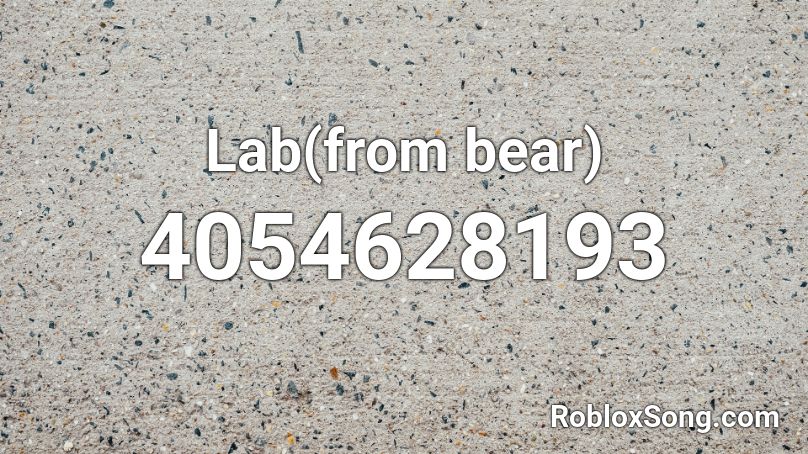 Lab From Bear Roblox Id Roblox Music Codes - bear alpha roblox codes