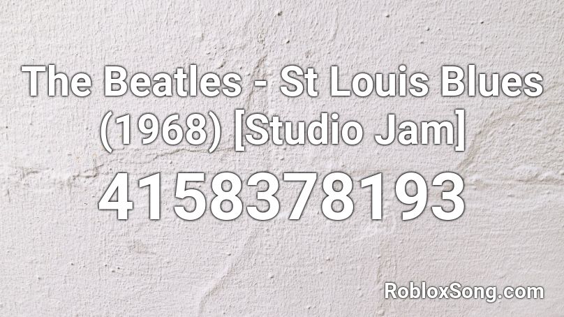 The Beatles - St Louis Blues (1968) [Studio Jam] Roblox ID