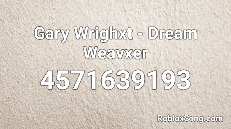 Gary Wrighxt - Dream Weavxer Roblox ID