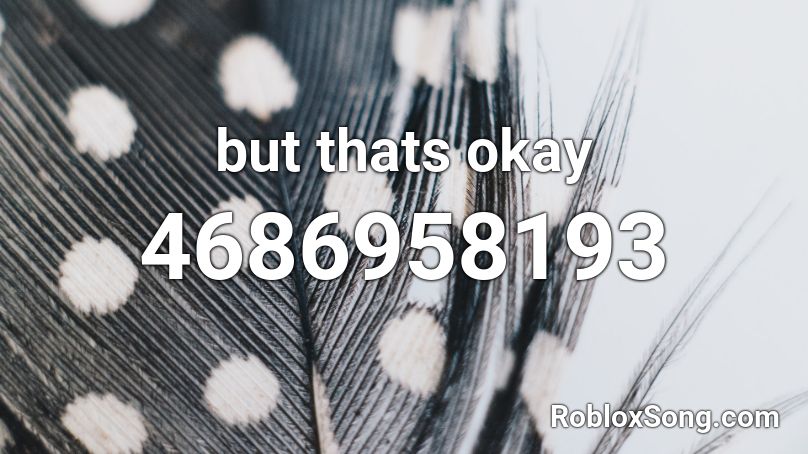 But Thats Okay Roblox Id Roblox Music Codes - thats alright roblox id number