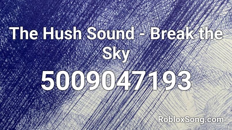 The Hush Sound - Break the Sky Roblox ID