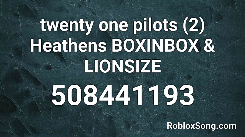 twenty one pilots (2) Heathens BOXINBOX & LIONSIZE Roblox ID