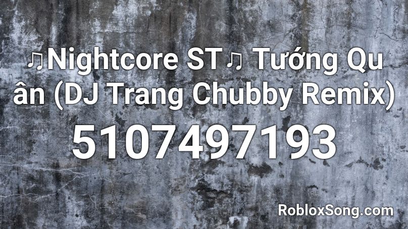 ♫Nightcore ST♫ Tướng Qu ân (DJ Trang Chubby Remix) Roblox ID