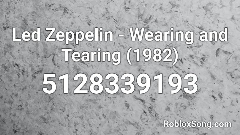 Led Zeppelin - Wearing and Tearing (1982) Roblox ID