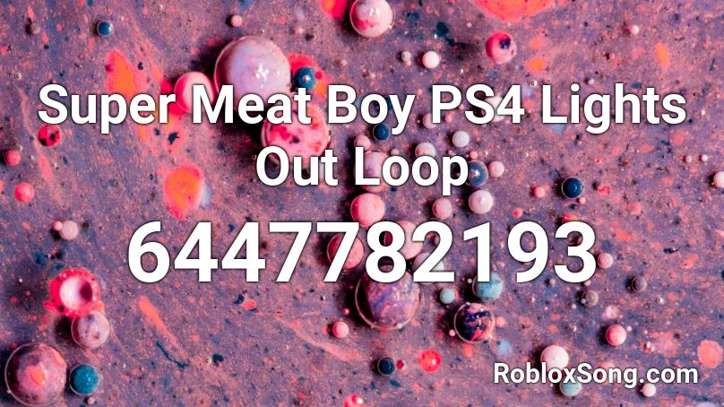 Super Meat Boy PS4 Lights Out Loop Roblox ID