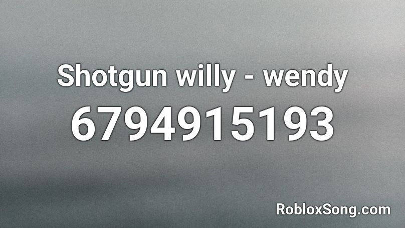 Shotgun Willy Wendy Roblox Id Roblox Music Codes - wendy roblox id