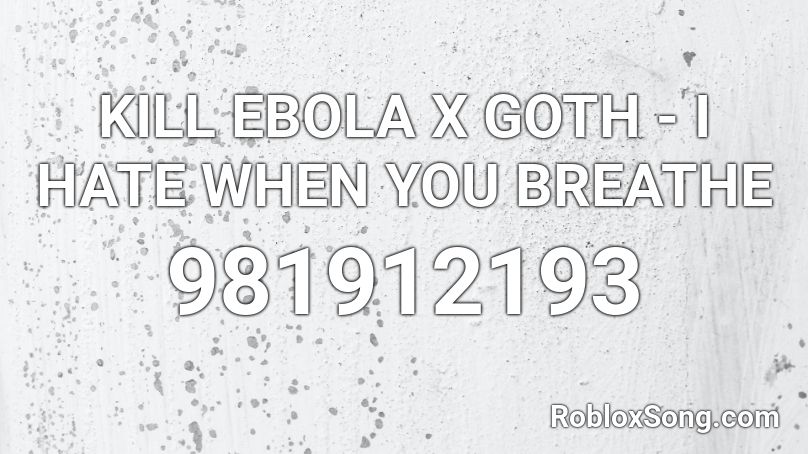 Kill Ebola X Goth I Hate When You Breathe Roblox Id Roblox Music Codes - ebola song roblox id