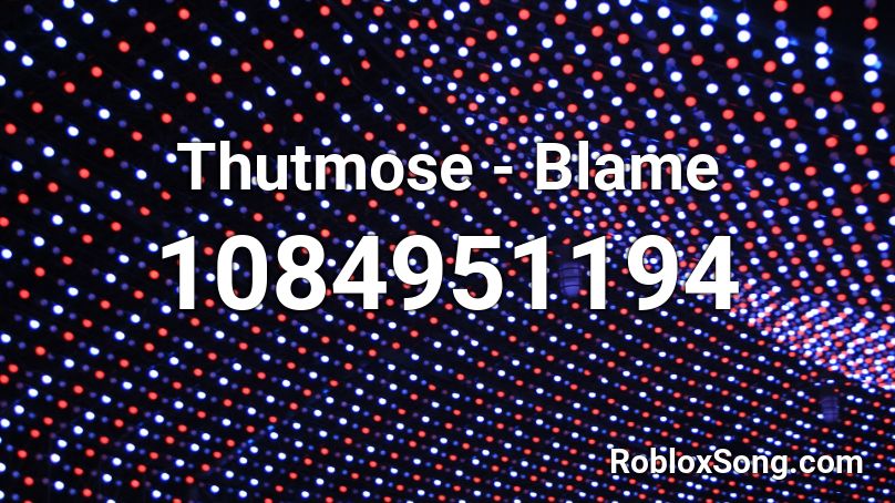 Thutmose - Blame Roblox ID