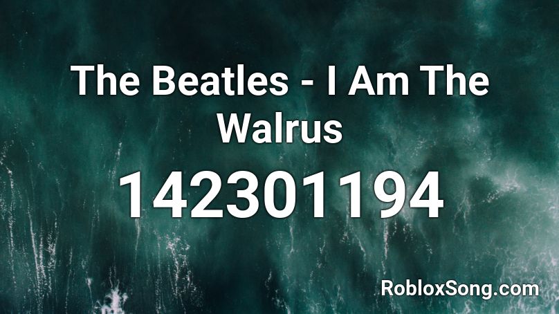 The Beatles - I Am The Walrus Roblox ID
