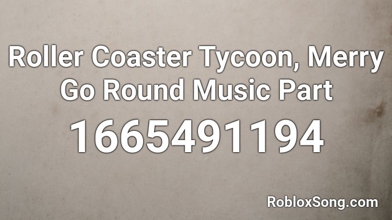 Roller Coaster Tycoon, Merry Go Round Music Part Roblox ID