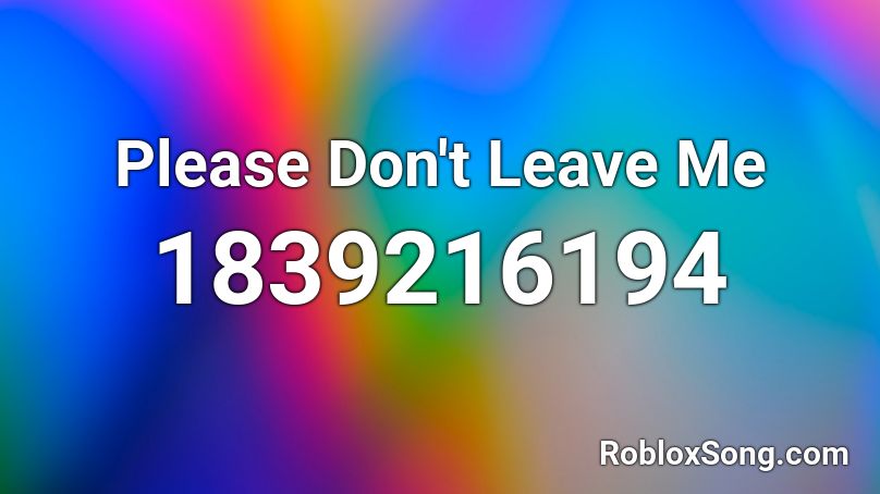 Please Don't Leave Me Roblox ID