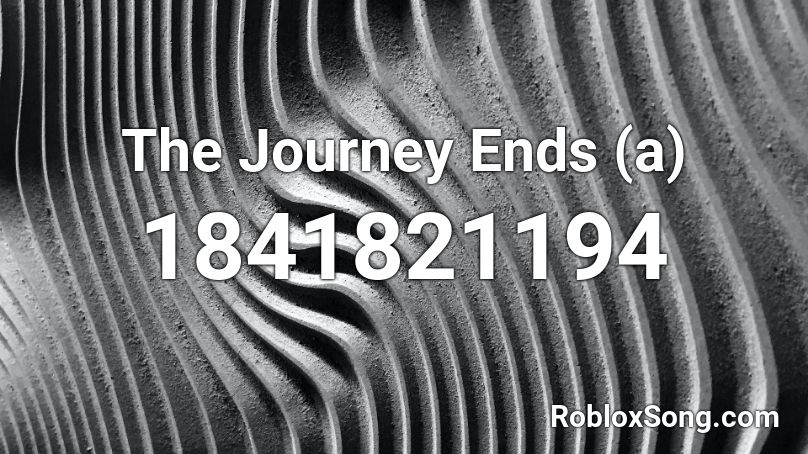 The Journey Ends (a) Roblox ID