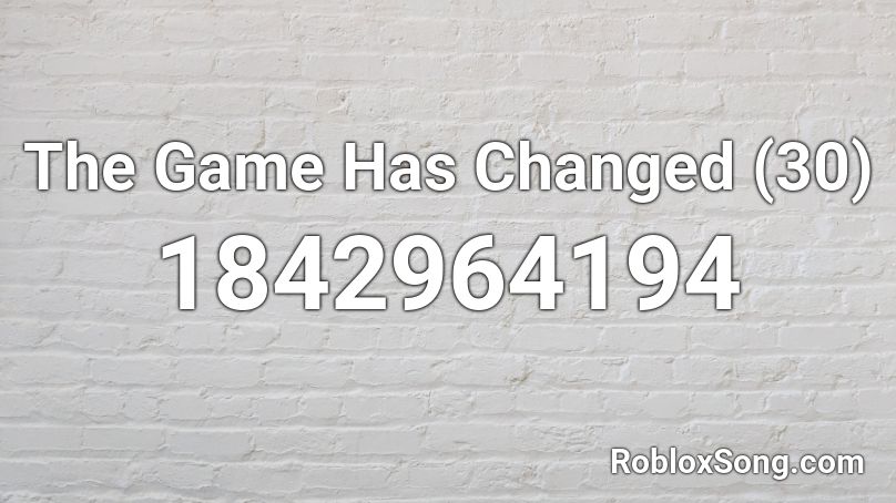 The Game Has Changed (30) Roblox ID