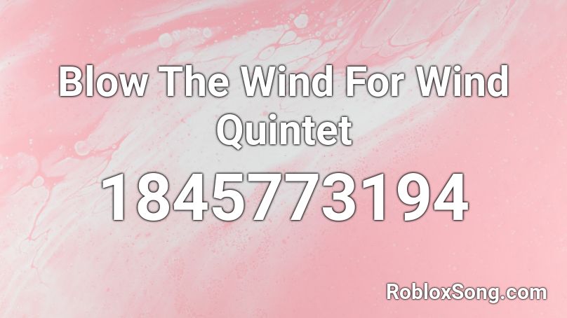 Blow The Wind For Wind Quintet Roblox ID