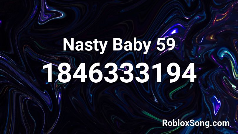 Nasty Baby 59 Roblox ID