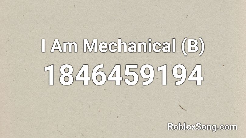 I Am Mechanical (B) Roblox ID