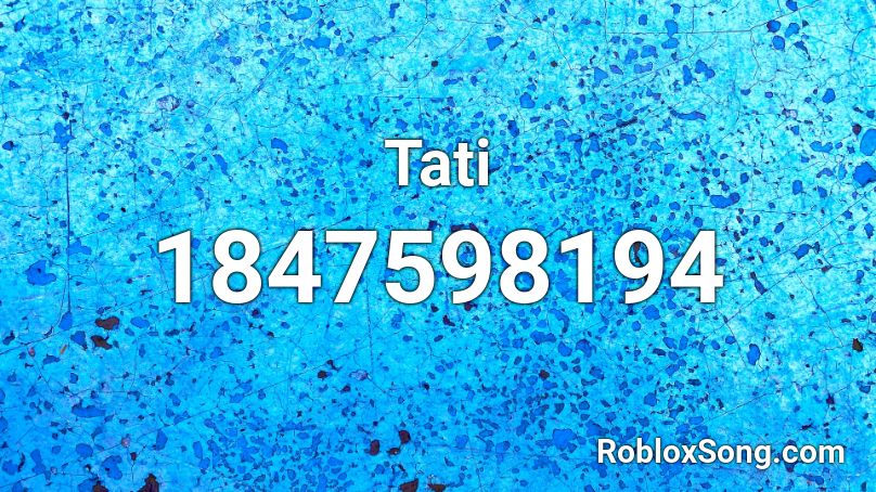 Tati Roblox Id Roblox Music Codes - tati roblox song id
