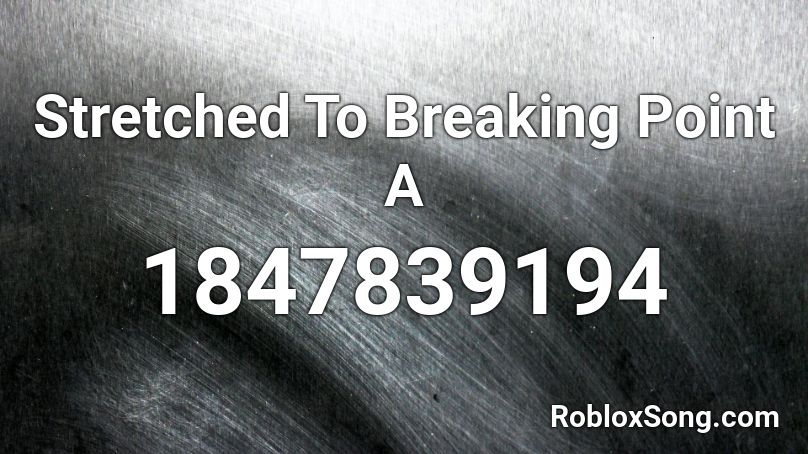 Stretched To Breaking Point A Roblox Id Roblox Music Codes - how to get streched on roblox