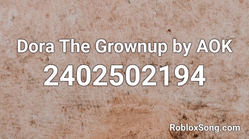 Dora The Grownup by AOK Roblox ID