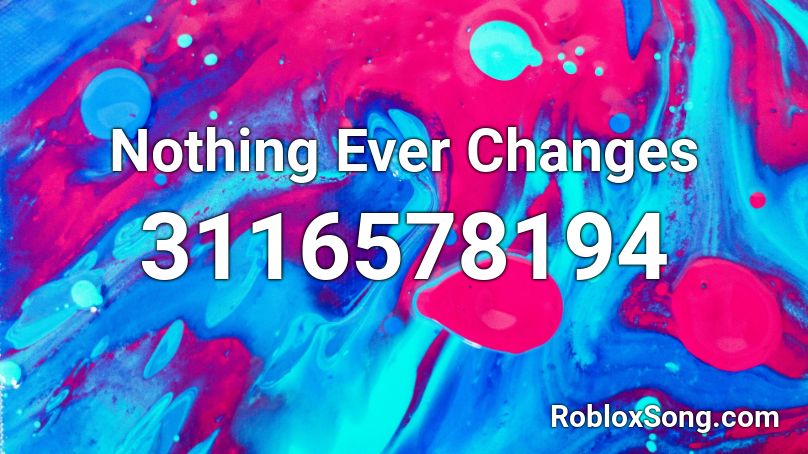 Nothing Ever Changes Roblox Id Roblox Music Codes - roblox code id changes