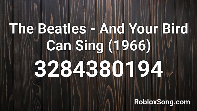 The Beatles - And Your Bird Can Sing (1966) Roblox ID