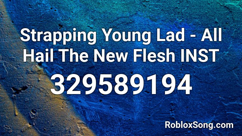 Strapping Young Lad - All Hail The New Flesh INST Roblox ID